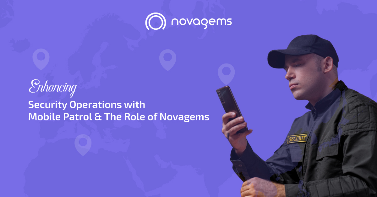 Enhancing Security Operations with Mobile Patrol & The Role of Novagems